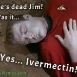 He's Dead Jim! Yes... Ivermectin!